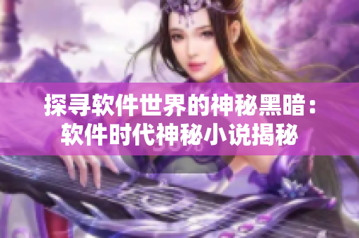 探寻软件世界的神秘黑暗：软件时代神秘小说揭秘