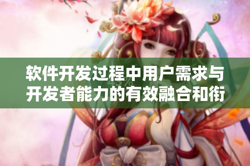 软件开发过程中用户需求与开发者能力的有效融合和衔接的现实性分析