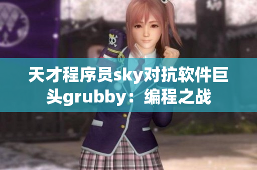 天才程序员sky对抗软件巨头grubby：编程之战