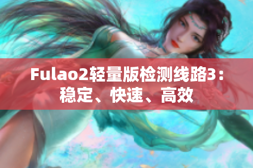 Fulao2轻量版检测线路3：稳定、快速、高效