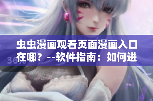 虫虫漫画观看页面漫画入口在哪？--软件指南：如何进入虫虫漫画观看页面