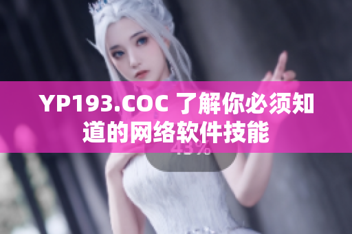 YP193.COC 了解你必须知道的网络软件技能