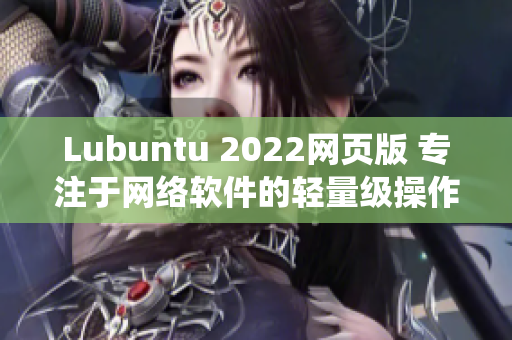 Lubuntu 2022网页版 专注于网络软件的轻量级操作系统