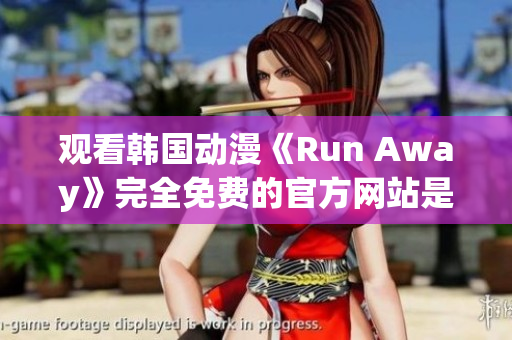 观看韩国动漫《Run Away》完全免费的官方网站是什么？