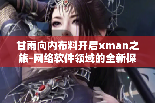 甘雨向内布料开启xman之旅-网络软件领域的全新探索