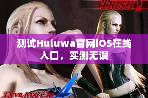 测试Huluwa官网iOS在线入口，实测无误