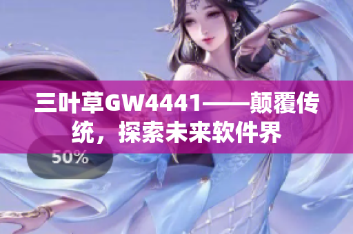 三叶草GW4441——颠覆传统，探索未来软件界