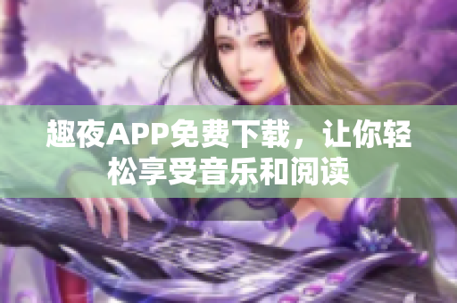 趣夜APP免费下载，让你轻松享受音乐和阅读