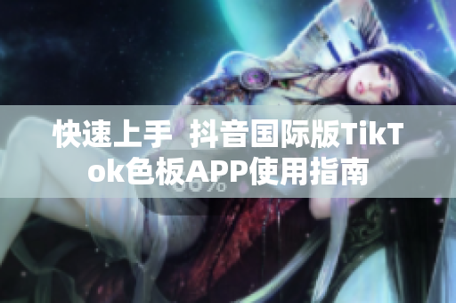 快速上手  抖音国际版TikTok色板APP使用指南