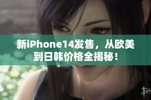 新iPhone14发售，从欧美到日韩价格全揭秘！