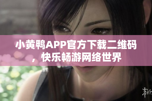 小黄鸭APP官方下载二维码，快乐畅游网络世界