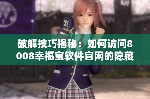 破解技巧揭秘：如何访问8008幸福宝软件官网的隐藏入口