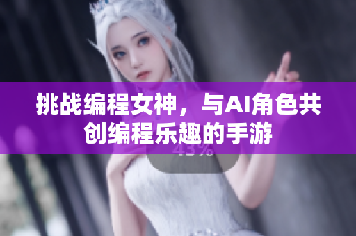 挑战编程女神，与AI角色共创编程乐趣的手游