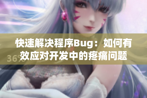 快速解决程序Bug：如何有效应对开发中的疼痛问题