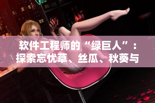 软件工程师的“绿巨人”：探索忘忧草、丝瓜、秋葵与黄的魔力