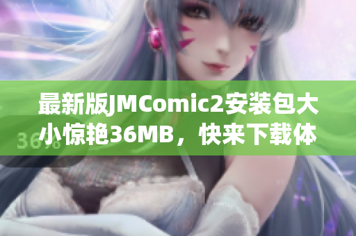 最新版JMComic2安装包大小惊艳36MB，快来下载体验吧！