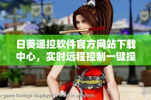 日葵遥控软件官方网站下载中心，实时远程控制一键操控服务