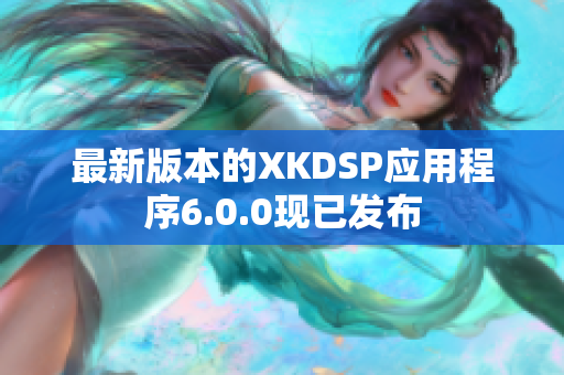 最新版本的XKDSP应用程序6.0.0现已发布