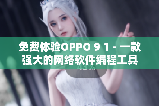 免费体验OPPO 9 1 - 一款强大的网络软件编程工具