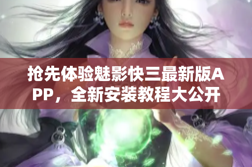 抢先体验魅影快三最新版APP，全新安装教程大公开