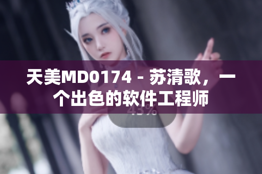 天美MD0174 - 苏清歌，一个出色的软件工程师