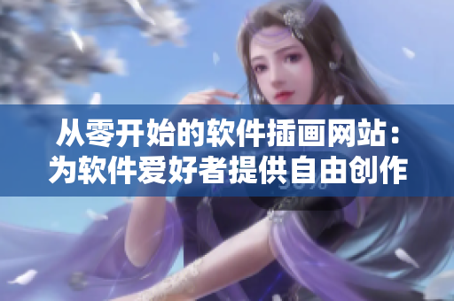 从零开始的软件插画网站：为软件爱好者提供自由创作的平台