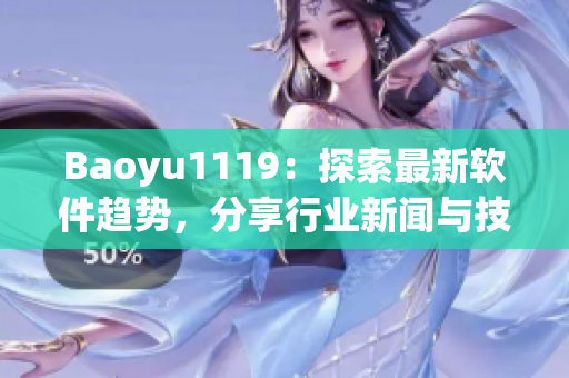 Baoyu1119：探索最新软件趋势，分享行业新闻与技术发展动态