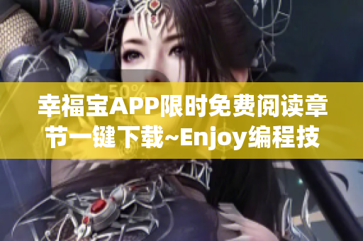幸福宝APP限时免费阅读章节一键下载~Enjoy编程技术精品资源~