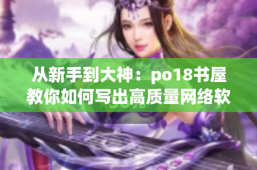 从新手到大神：po18书屋教你如何写出高质量网络软件文章