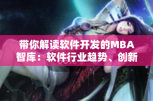 带你解读软件开发的MBA智库：软件行业趋势、创新应用与创业案例