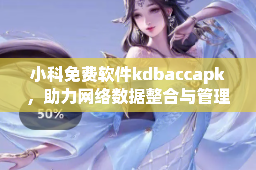 小科免费软件kdbaccapk，助力网络数据整合与管理