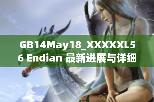 GB14May18_XXXXXL56 Endian 最新进展与详细解析
