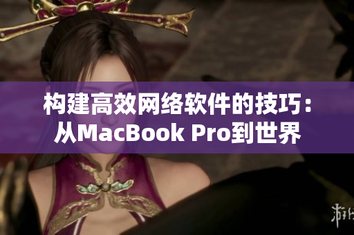 构建高效网络软件的技巧：从MacBook Pro到世界