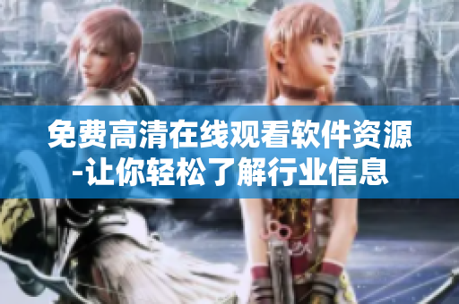 免费高清在线观看软件资源-让你轻松了解行业信息