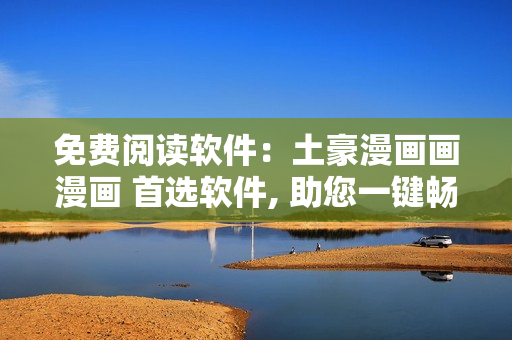 免费阅读软件：土豪漫画画漫画 首选软件, 助您一键畅读