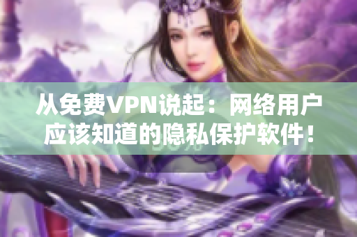 从免费VPN说起：网络用户应该知道的隐私保护软件！