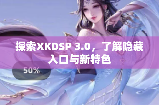 探索XKDSP 3.0，了解隐藏入口与新特色