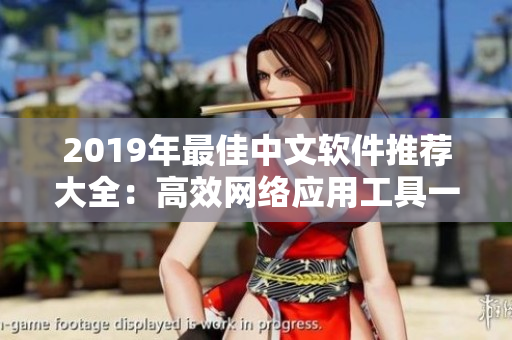 2019年最佳中文软件推荐大全：高效网络应用工具一网打尽！