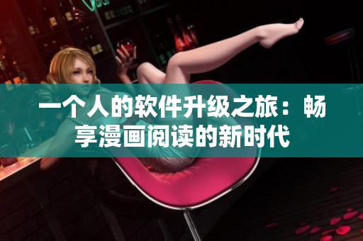 一个人的软件升级之旅：畅享漫画阅读的新时代