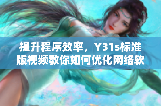 提升程序效率，Y31s标准版视频教你如何优化网络软件