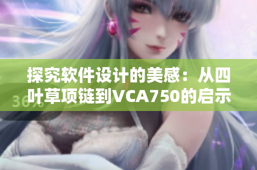 探究软件设计的美感：从四叶草项链到VCA750的启示