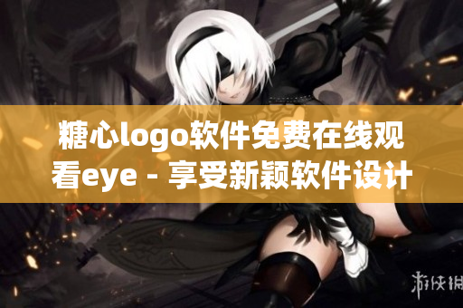 糖心logo软件免费在线观看eye - 享受新颖软件设计趋势