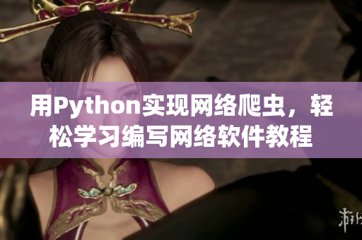 用Python实现网络爬虫，轻松学习编写网络软件教程