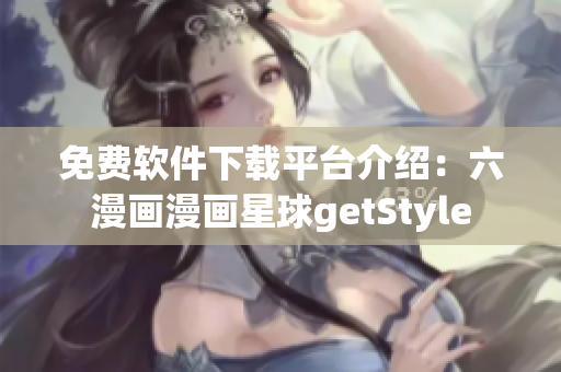 免费软件下载平台介绍：六漫画漫画星球getStyle