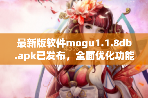 最新版软件mogu1.1.8db.apk已发布，全面优化功能迎接用户体验大升级！