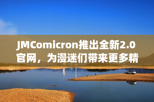 JMComicron推出全新2.0官网，为漫迷们带来更多精彩内容