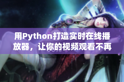 用Python打造实时在线播放器，让你的视频观看不再卡顿