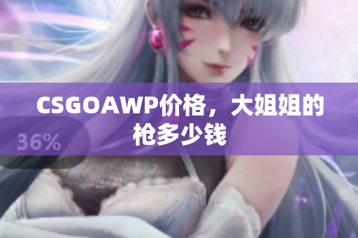 CSGOAWP价格，大姐姐的枪多少钱