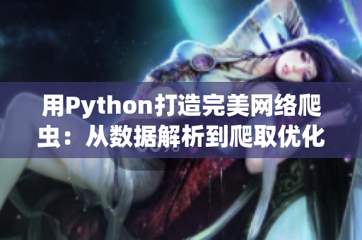 用Python打造完美网络爬虫：从数据解析到爬取优化.