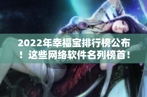 2022年幸福宝排行榜公布！这些网络软件名列榜首！